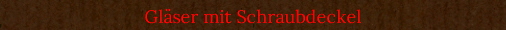 Gl�ser mit Schraubdeckel